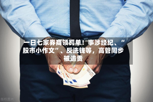 一日七家券商领罚单！事涉经纪、“股市小作文”、反洗钱等	，高管同步被追责-第2张图片