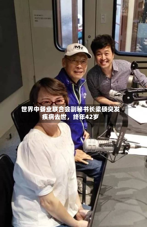 世界中餐业联合会副秘书长梁硕突发疾病去世，终年42岁