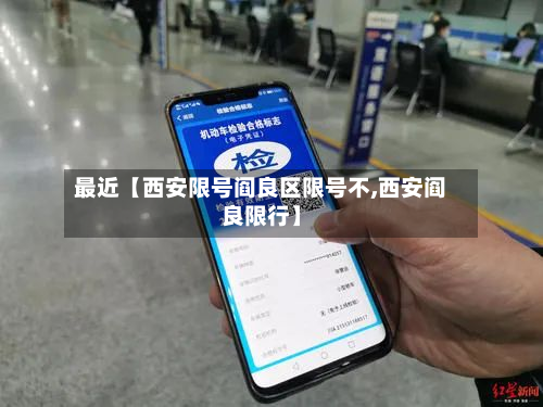 最近【西安限号阎良区限号不,西安阎良限行】