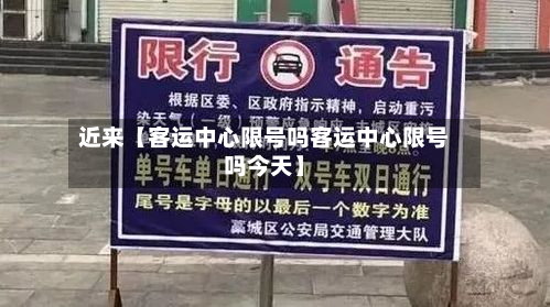 近来【客运中心限号吗客运中心限号吗今天】