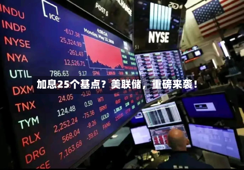 加息25个基点？美联储，重磅来袭！