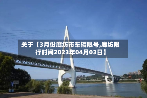 关于【3月份廊坊市车辆限号,廊坊限行时间2023年04月03日】