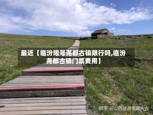最近【临汾限号尧都古镇限行吗,临汾尧都古镇门票费用】