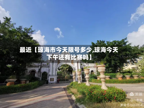 最近【琼海市今天限号多少,琼海今天下午还有比赛吗】