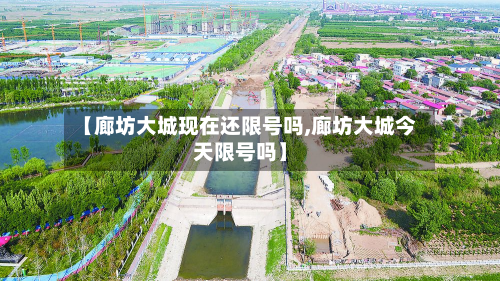 【廊坊大城现在还限号吗,廊坊大城今天限号吗】