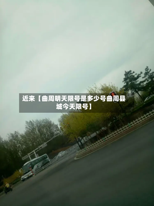 近来【曲周明天限号是多少号曲周县城今天限号】