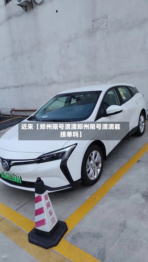 近来【郑州限号滴滴郑州限号滴滴能接单吗】