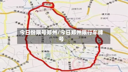 今日份限号郑州/今日郑州限行车牌号-第2张图片