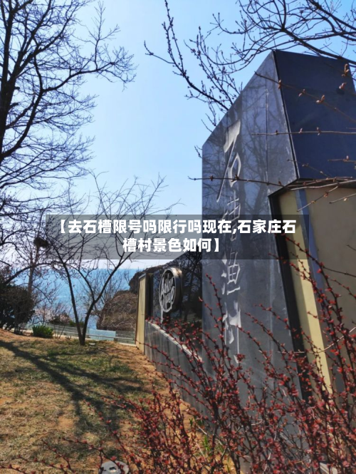 【去石槽限号吗限行吗现在,石家庄石槽村景色如何】