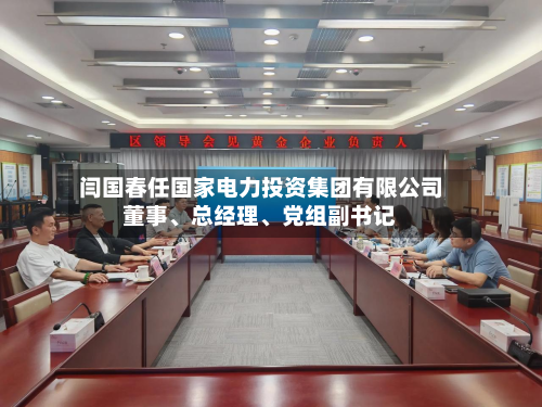 闫国春任国家电力投资集团有限公司董事、总经理、党组副书记-第2张图片
