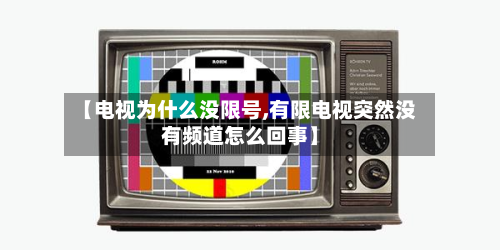【电视为什么没限号,有限电视突然没有频道怎么回事】-第2张图片