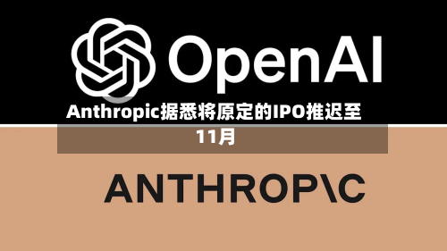 Anthropic据悉将原定的IPO推迟至11月-第2张图片