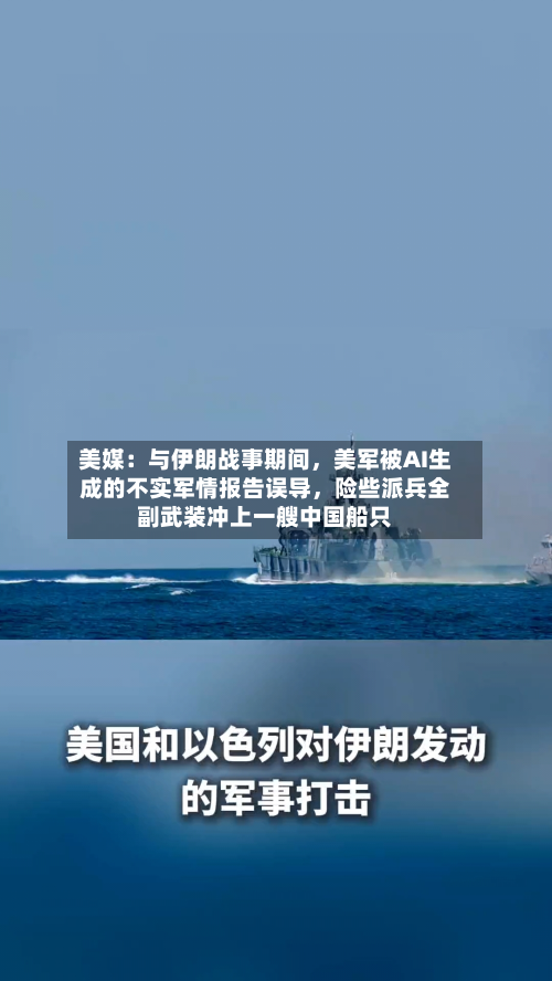 美媒：与伊朗战事期间，美军被AI生成的不实军情报告误导	，险些派兵全副武装冲上一艘中国船只-第2张图片