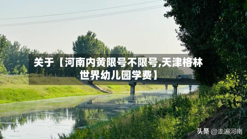 关于【河南内黄限号不限号,天津格林世界幼儿园学费】-第3张图片