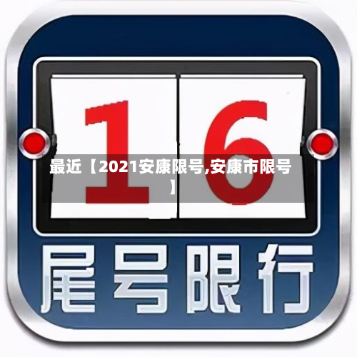 最近【2021安康限号,安康市限号】