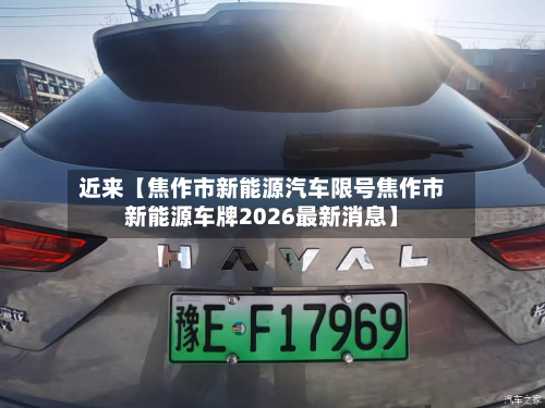 近来【焦作市新能源汽车限号焦作市新能源车牌2026最新消息】-第2张图片