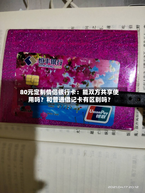 80元定制情侣银行卡:能双方共享使用吗?和普通借记卡有区别吗?-第3张图片