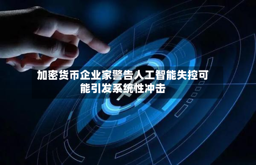 加密货币企业家警告人工智能失控可能引发系统性冲击