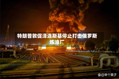 特朗普敦促泽连斯基停止打击俄罗斯炼油厂-第3张图片