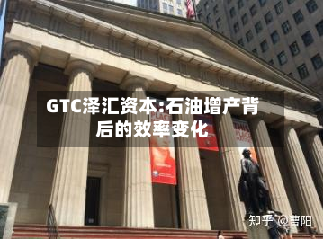 GTC泽汇资本:石油增产背后的效率变化-第1张图片