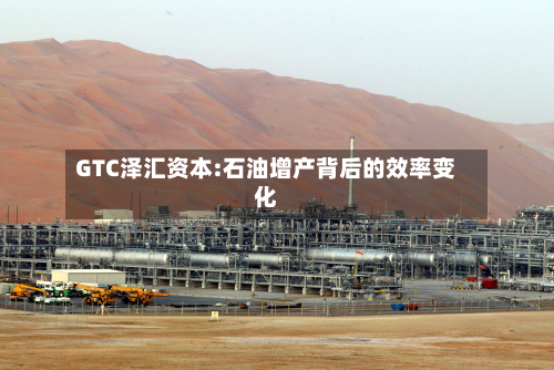 GTC泽汇资本:石油增产背后的效率变化-第2张图片