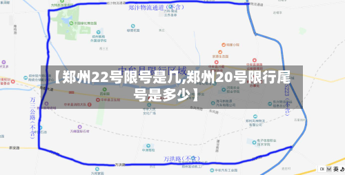 【郑州22号限号是几,郑州20号限行尾号是多少】