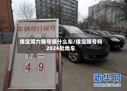 保定周六限号限什么车/保定限号吗2026处地车-第2张图片