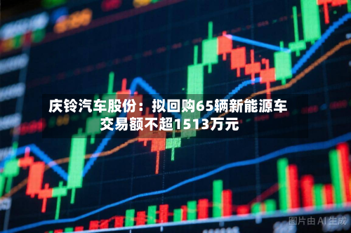 庆铃汽车股份:拟回购65辆新能源车 交易额不超1513万元