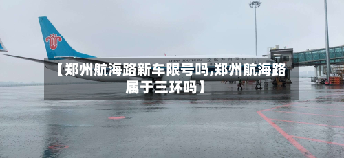 【郑州航海路新车限号吗,郑州航海路属于三环吗】-第2张图片