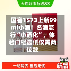 国窖1573上新99ml小酒！名酒流行“小酒化”，体验门槛最低仅需两位数-第2张图片
