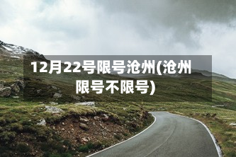 12月22号限号沧州(沧州限号不限号)-第2张图片