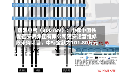 唐源电气（300789）：中标中国铁路西安局集团有限公司延安运营维修段采购项目，中标金额为101.80万元-第2张图片