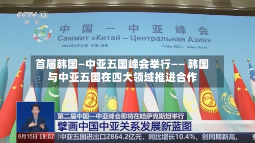 首届韩国—中亚五国峰会举行—— 韩国与中亚五国在四大领域推进合作