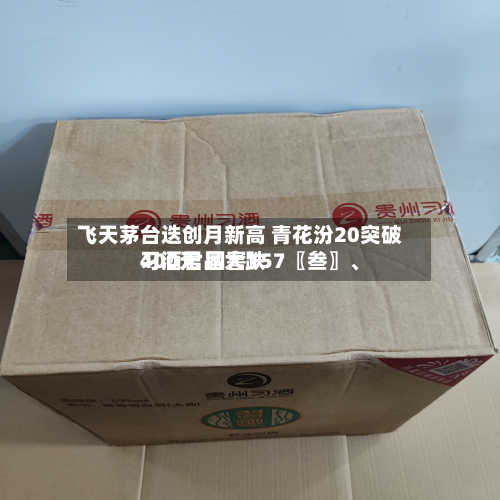 飞天茅台迭创月新高 青花汾20突破400元 国窖157〖叁〗	、习酒君品大跌-第2张图片