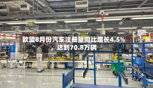 欧盟8月份汽车注册量同比增长4.5%，达到70.8万辆-第2张图片
